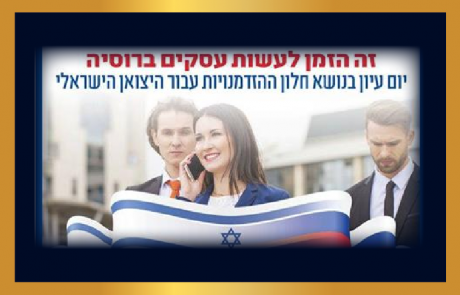 רוסיה: יום עיון בנושא חלון ההזדמנויות ליצואן הישראלי, 29.3.17